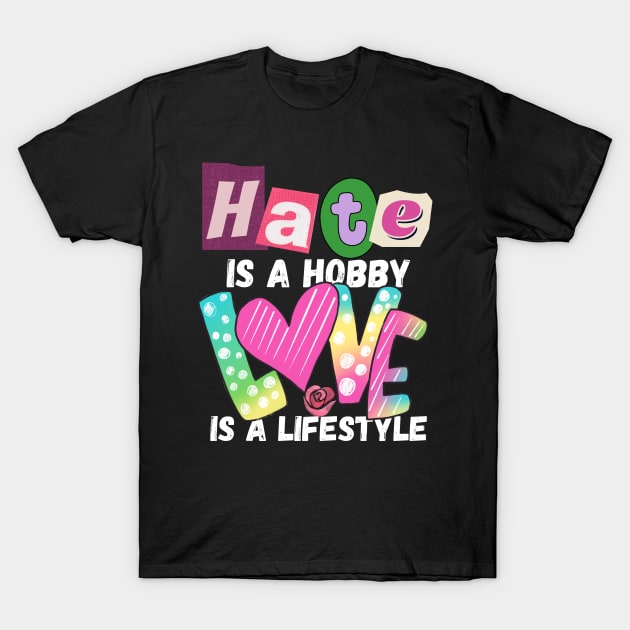 Hate is a Hobby Love is a Lifestyle Positive, Inclusivity T-Shirt by Apathecary